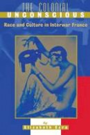 Elizabeth Ezra - The Colonial Unconscious: Race and Culture in Interwar France - 9780801486470 - V9780801486470