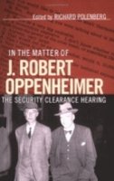 Unknown - In the Matter of J. Robert Oppenheimer: The Security Clearance Hearing (Cornell Paperbacks) - 9780801486616 - V9780801486616