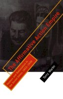 Terry Martin - The Affirmative Action Empire: Nations and Nationalism in the Soviet Union, 1923-1939 (Wilder House Series in Politics, History, & Culture) - 9780801486777 - V9780801486777
