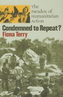 Fiona Terry - Condemned to Repeat?: The Paradox of Humanitarian Action - 9780801487965 - V9780801487965
