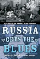Michael Urban - Russia Gets the Blues: Music, Culture, and Community in Unsettled Times (Culture and Society After Socialism) - 9780801489006 - V9780801489006