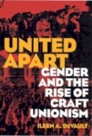 Ileen A. Devault - United Apart: Gender and the Rise of Craft Unionism - 9780801489266 - KIN0035165