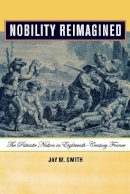 Jay M. Smith - Nobility Reimagined: The Patriotic Nation in Eighteenth-century France - 9780801489495 - V9780801489495