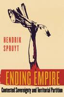 Hendrik Spruyt - Ending Empire: Contested Sovereignty and Territorial Partition (Cornell Studies in Political Economy) - 9780801489723 - V9780801489723