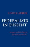 Linda K. Kerber - Federalists in Dissent: Imagery and Ideology in Jeffersonian America - 9780801492129 - V9780801492129