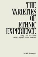 Micaela Di Leonardo - The Varieties of Ethnic Experience: Kinship, Class, and Gender among California Italian-Americans (The Anthropology of Contemporary Issues) - 9780801492785 - V9780801492785