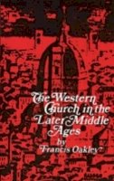 Francis Oakley - The Western Church in the Later Middle Ages - 9780801493478 - V9780801493478