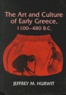 Jeffrey Hurwit - Art and Culture of Early Greece, 1100-480 B.C. - 9780801494017 - V9780801494017