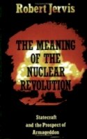Robert Jervis - The Meaning of the Nuclear Revolution: Statecraft and the Prospect of Armageddon (Cornell Studies in Security Affairs) - 9780801495656 - V9780801495656