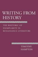 Timothy Hampton - Writing from History: The Rhetoric of Exemplarity in Renaissance Literature (Cornell Studies in Political Economy) - 9780801497094 - V9780801497094
