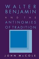 John Mccole - Walter Benjamin and the Antinomies of Tradition - 9780801497117 - V9780801497117