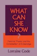 Lorraine Code - What Can She Know?: Feminist Theory and the Construction of Knowledge - 9780801497209 - V9780801497209