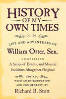 William Otter - History of My Own Times; or, the Life and Adventures of William Otter, Sen., Comprising a Series of Events, and Musical Incidents Altogether Original (Documents in American Social History) - 9780801499616 - V9780801499616