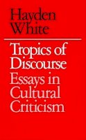 Hayden White - Tropics of Discourse: Essays in Cultural Criticism - 9780801827419 - V9780801827419