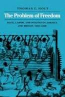 Thomas C. Holt - The Problem of Freedom: Race, Labor, and Politics in Jamaica and Britain, 1832-1938 - 9780801842917 - V9780801842917