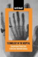 Joel D. Howell - Technology in the Hospital: Transforming Patient Care in the Early Twentieth Century - 9780801855016 - V9780801855016