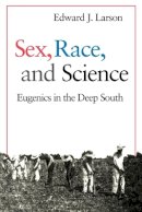 Edward J. Larson - Sex, Race, and Science: Eugenics in the Deep South - 9780801855115 - V9780801855115