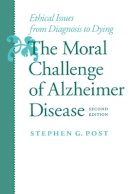 Stephen G. Post - The Moral Challenge of Alzheimer Disease: Ethical Issues from Diagnosis to Dying - 9780801864100 - V9780801864100
