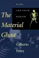 Gilberto Perez - The Material Ghost: Films and Their Medium - 9780801865237 - V9780801865237