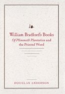 Douglas Anderson - William Bradford´s Books: Of Plimmoth Plantation and the Printed Word - 9780801870743 - V9780801870743