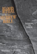 William K. Gilders - Blood Ritual in the Hebrew Bible: Meaning and Power - 9780801879937 - V9780801879937