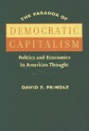 David F. Prindle - The Paradox of Democratic Capitalism: Politics and Economics in American Thought - 9780801884115 - V9780801884115