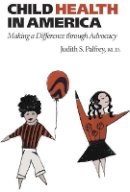 Judith S. Palfrey - Child Health in America: Making a Difference through Advocacy - 9780801884535 - V9780801884535