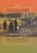 Karen M. Johnson-Weiner - Train Up a Child: Old Order Amish and Mennonite Schools - 9780801884955 - V9780801884955