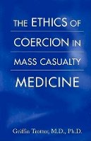 Griffin Trotter - The Ethics of Coercion in Mass Casualty Medicine - 9780801885518 - V9780801885518