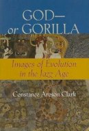 Constance A. Clark - God—or Gorilla: Images of Evolution in the Jazz Age - 9780801888250 - V9780801888250