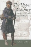 Claiborne A. Skinner - The Upper Country: French Enterprise in the Colonial Great Lakes - 9780801888380 - V9780801888380
