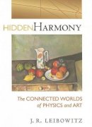 Jack R. Leibowitz - Hidden Harmony: The Connected Worlds of Physics and Art - 9780801888663 - V9780801888663