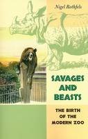 Nigel Rothfels - Savages and Beasts: The Birth of the Modern Zoo - 9780801889752 - V9780801889752