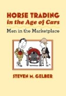 Steven M. Gelber - Horse Trading in the Age of Cars: Men in the Marketplace - 9780801889974 - V9780801889974