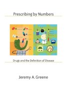 Jeremy A. Greene - Prescribing by Numbers: Drugs and the Definition of Disease - 9780801891007 - V9780801891007