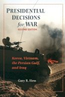 Gary R. Hess - Presidential Decisions for War: Korea, Vietnam, the Persian Gulf, and Iraq - 9780801891243 - V9780801891243