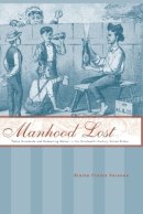Elaine Frantz Parsons - Manhood Lost: Fallen Drunkards and Redeeming Women in the Nineteenth-Century United States - 9780801892561 - V9780801892561