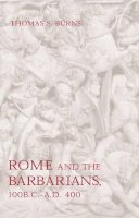 Thomas S. Burns - Rome and the Barbarians, 100 B.C.-A.D. 400 - 9780801892707 - V9780801892707