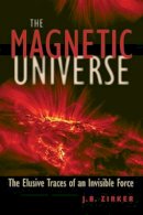 J. B. Zirker - The Magnetic Universe: The Elusive Traces of an Invisible Force - 9780801893018 - V9780801893018