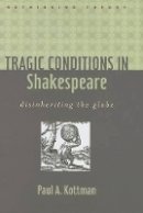 Paul A. Kottman - Tragic Conditions in Shakespeare: Disinheriting the Globe - 9780801893711 - V9780801893711