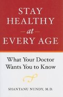 Shantanu Nundy - Stay Healthy at Every Age: What Your Doctor Wants You to Know - 9780801893933 - V9780801893933