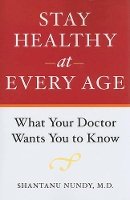 Shantanu Nundy - Stay Healthy at Every Age: What Your Doctor Wants You to Know - 9780801893940 - V9780801893940
