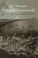 Sean Patrick Adams - Old Dominion, Industrial Commonwealth: Coal, Politics, and Economy in Antebellum America - 9780801894008 - V9780801894008