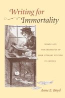 Anne E. Boyd - Writing for Immortality: Women and the Emergence of High Literary Culture in America - 9780801894015 - V9780801894015