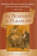 Mara Laura Keire - For Business and Pleasure: Red-Light Districts and the Regulation of Vice in the United States, 1890–1933 - 9780801894138 - V9780801894138