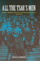 John W. Steinberg - All the Tsar´s Men: Russia´s General Staff and the Fate of the Empire, 1898–1914 - 9780801895456 - V9780801895456