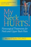 Martin T. Taylor - My Neck Hurts!: Nonsurgical Treatments for Neck and Upper Back Pain - 9780801896668 - V9780801896668