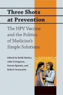 Keith Wailoo - Three Shots at Prevention: The HPV Vaccine and the Politics of Medicine´s Simple Solutions - 9780801896712 - V9780801896712