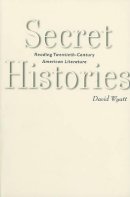 David Wyatt - Secret Histories: Reading Twentieth-Century American Literature - 9780801897122 - V9780801897122