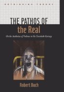 Robert Buch - The Pathos of the Real: On the Aesthetics of Violence in the Twentieth Century - 9780801897566 - V9780801897566